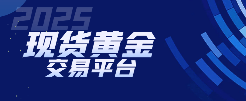 2025做现货黄金交易要知道的国内十大平台