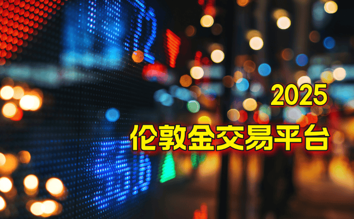 2025伦敦金交易平台排名：全面评测十大好平台