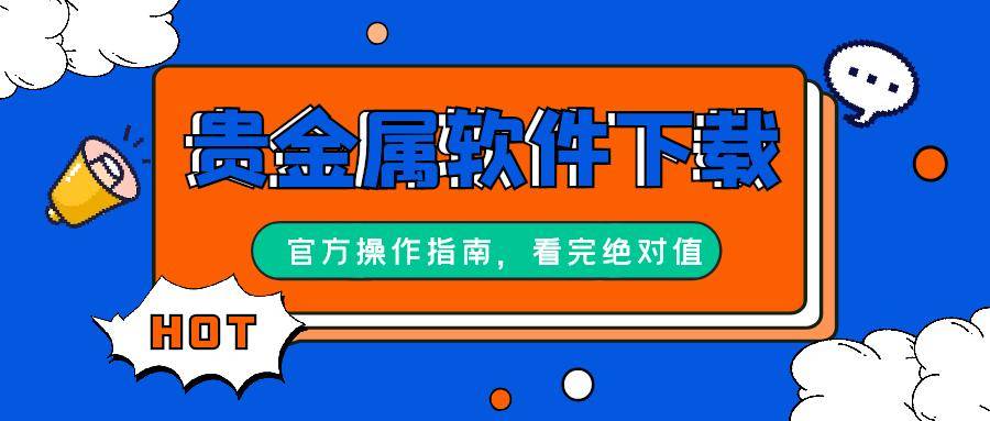 贵金属软件如何下载？官方操作指南不会错