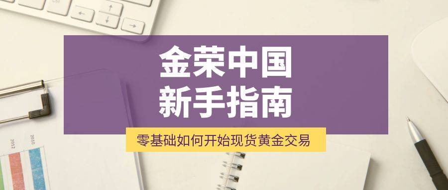 新手指南：加入金荣中国，零基础如何开始现货黄金交易？