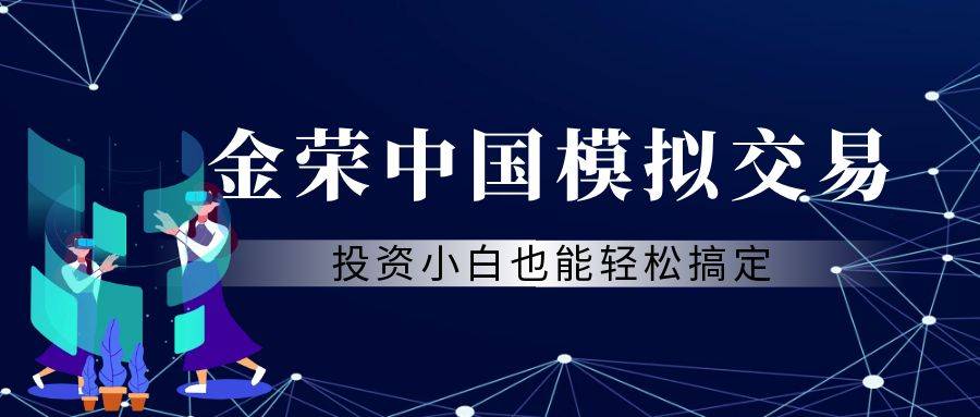 金荣中国模拟账户申请秘籍：小白也能轻松搞定