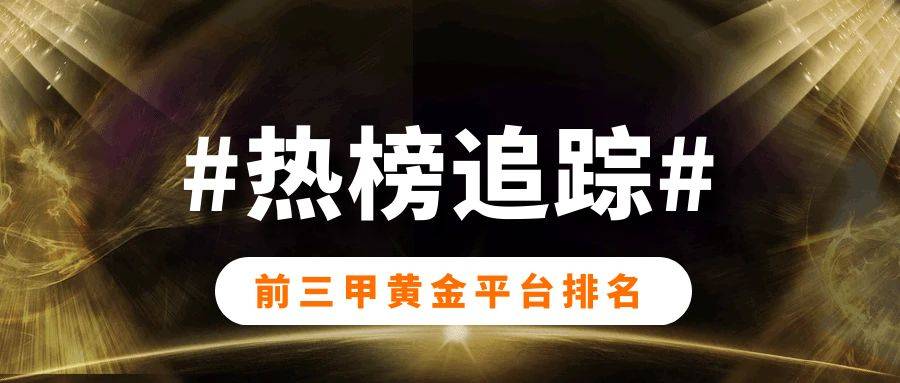 热榜追踪：现在炒黄金哪个平台好？前三甲平台排名受热议