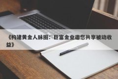 《构建黄金人脉圈：巨富金业邀您共享被动收益》